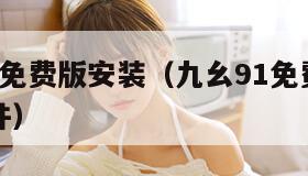 九幺9.1免费版安装（九幺91免费版安装黄色软件）