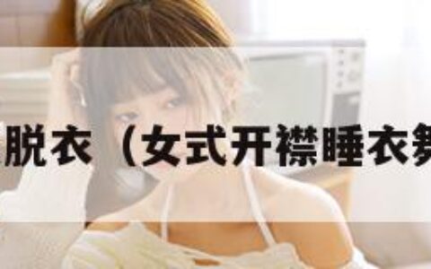 性感脱衣（女式开襟睡衣舞蹈）