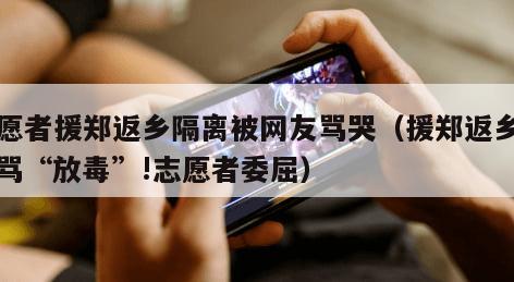 志愿者援郑返乡隔离被网友骂哭（援郑返乡却被骂“放毒”!志愿者委屈）