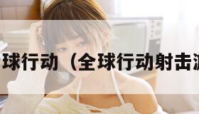 cs全球行动（全球行动射击游戏）