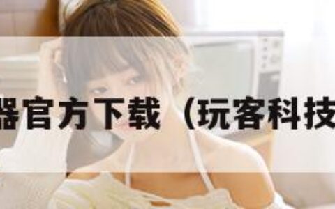 玩客浏览器官方下载（玩客科技有限公司）