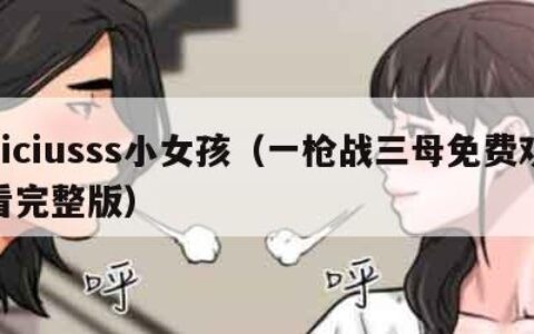 viciusss小女孩（一枪战三母免费观看完整版）