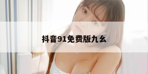 抖音91免费版九幺