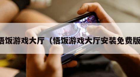 悟饭游戏大厅（悟饭游戏大厅安装免费版）