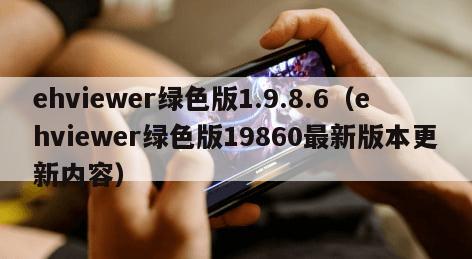ehviewer绿色版1.9.8.6（ehviewer绿色版19860最新版本更新内容）