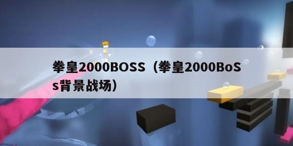拳皇2000BOSS（拳皇2000BoSs背景战场）