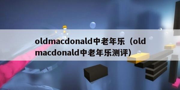 oldmacdonald中老年乐（oldmacdonald中老年乐测评）