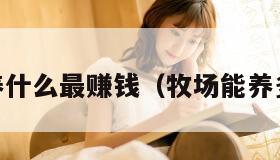 qq牧场养什么最赚钱（牧场能养多少动物）