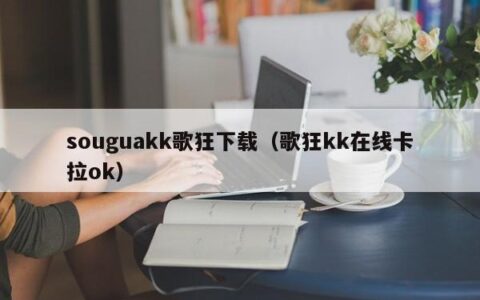 souguakk歌狂下载（歌狂kk在线卡拉ok）