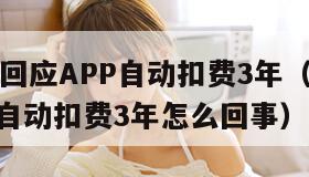 苹果客服回应APP自动扣费3年（苹果客服回应app自动扣费3年怎么回事）