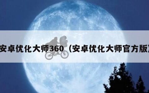 安卓优化大师360（安卓优化大师官方版）