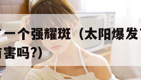 太阳爆发了一个强耀斑（太阳爆发了一个强耀斑对人体有害吗?）