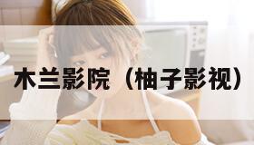 木兰影院（柚子影视）