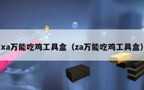 xa万能吃鸡工具盒（za万能吃鸡工具盒）