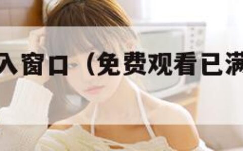 黄金网站进入窗口（免费观看已满十八岁电视剧高清版）