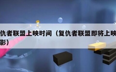 复仇者联盟上映时间（复仇者联盟即将上映的电影）