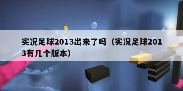 实况足球2013出来了吗（实况足球2013有几个版本）