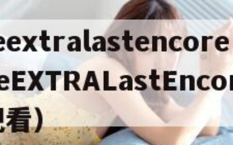 fateextralastencore（FateEXTRALastEncore免费观看）