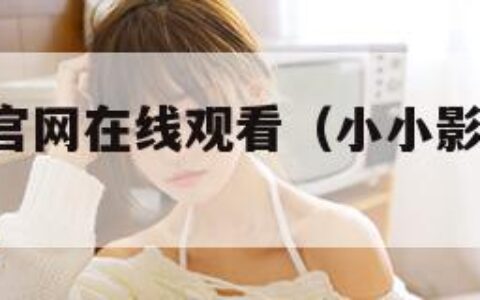 小小影视官网在线观看（小小影视2021官网）