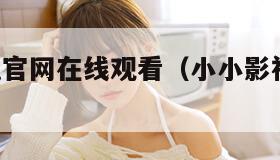 小小影视官网在线观看（小小影视2021官网）