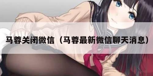 马蓉关闭微信（马蓉最新微信聊天消息）