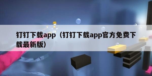 钉钉下载app（钉钉下载app官方免费下载最新版）