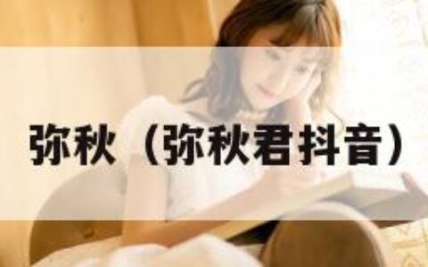 弥秋（弥秋君抖音）