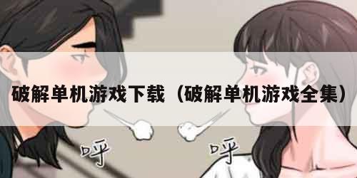 破解单机游戏下载（破解单机游戏全集）