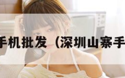 深圳山寨手机批发（深圳山寨手机批发网）