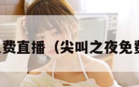 尖叫之夜免费直播（尖叫之夜免费直播软件）