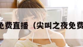 尖叫之夜免费直播（尖叫之夜免费直播软件）