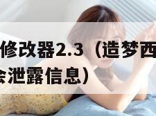 造梦西游2修改器2.3（造梦西游2修改器用了会不会泄露信息）
