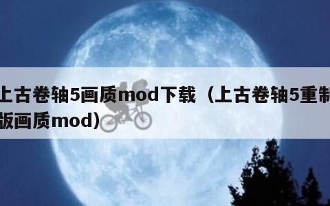 上古卷轴5画质mod下载（上古卷轴5重制版画质mod）