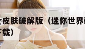 迷你世界全皮肤破解版（迷你世界破解版全部皮肤解锁下载）