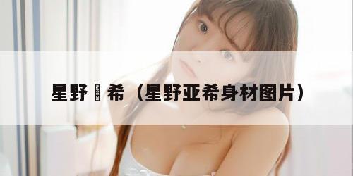 星野亜希（星野亚希身材图片）