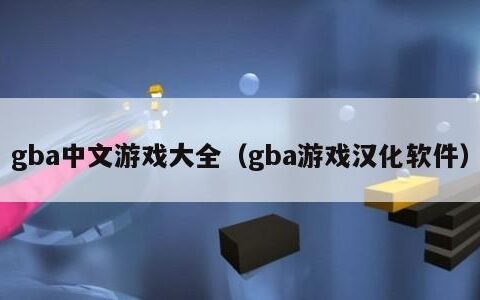 gba中文游戏大全（gba游戏汉化软件）