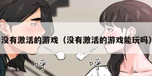 没有激活的游戏（没有激活的游戏能玩吗）