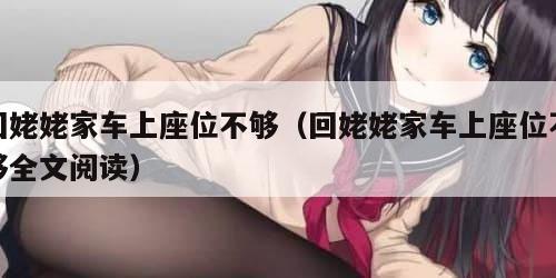 回姥姥家车上座位不够（回姥姥家车上座位不够全文阅读）