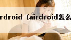 airdroid（airdroid怎么用）