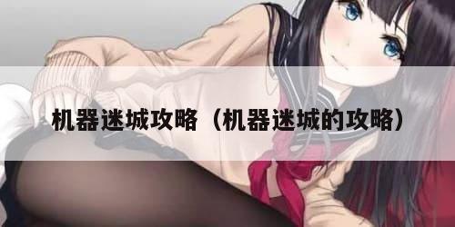 机器迷城攻略（机器迷城的攻略）