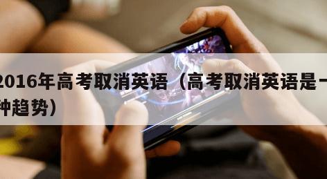 016年高考取消英语（高考取消英语是一种趋势）"