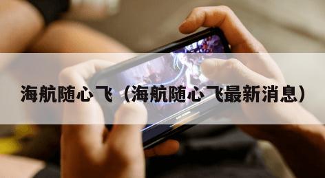 海航随心飞（海航随心飞最新消息）