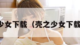 壳之少女下载（壳之少女下载地址）