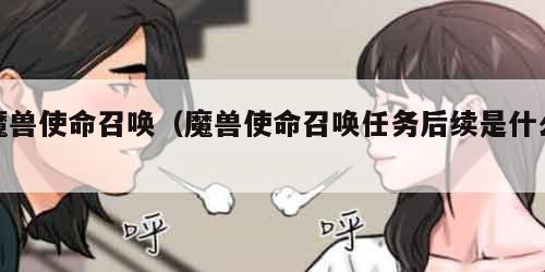 魔兽使命召唤（魔兽使命召唤任务后续是什么）