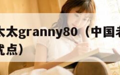 中国老太太granny80（中国老太太老奶奶的优点）