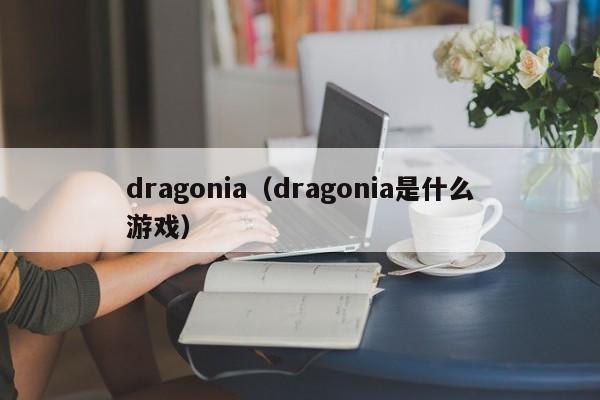 dragonia（dragonia是什么游戏）
