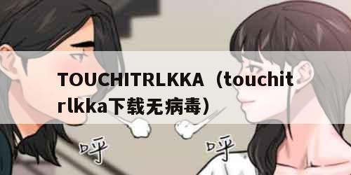 TOUCHITRLKKA（touchitrlkka下载无病毒）