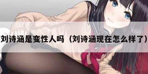 刘诗涵是变性人吗（刘诗涵现在怎么样了）