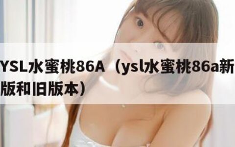 YSL水蜜桃86A（ysl水蜜桃86a新版和旧版本）