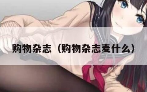 购物杂志（购物杂志麦什么）